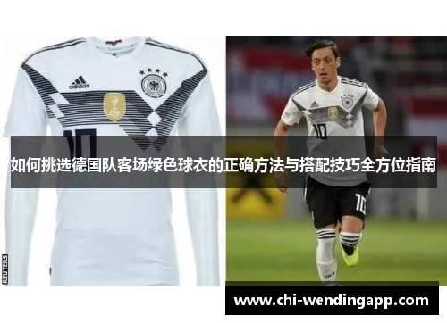 如何挑选德国队客场绿色球衣的正确方法与搭配技巧全方位指南