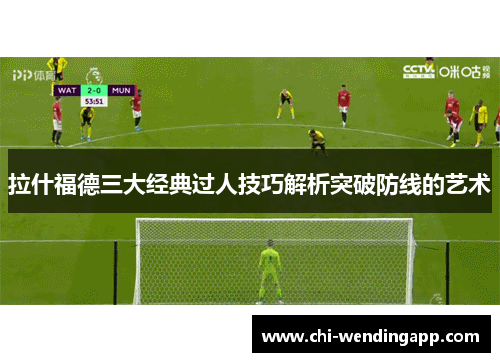 拉什福德三大经典过人技巧解析突破防线的艺术