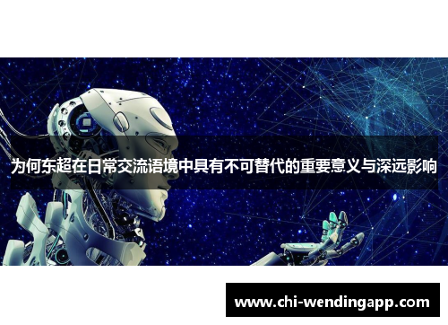 为何东超在日常交流语境中具有不可替代的重要意义与深远影响