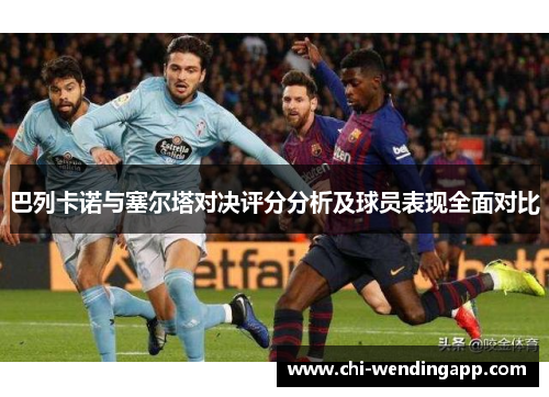 巴列卡诺与塞尔塔对决评分分析及球员表现全面对比