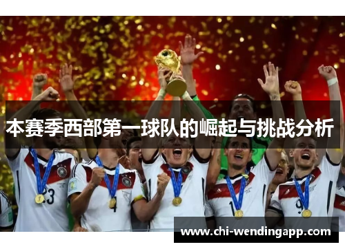 本赛季西部第一球队的崛起与挑战分析 本赛季西部第一球队的崛起与挑战分析