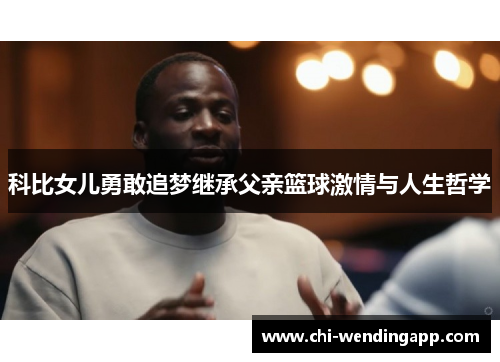 科比女儿勇敢追梦继承父亲篮球激情与人生哲学