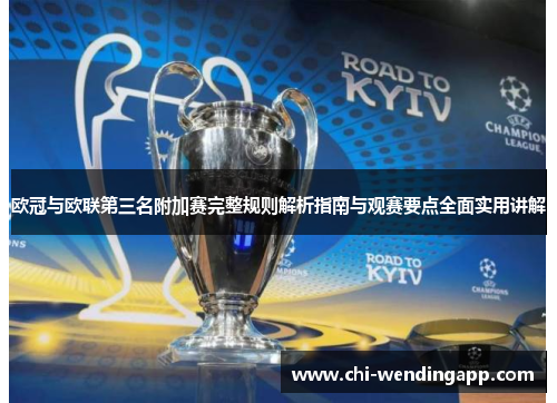 欧冠与欧联第三名附加赛完整规则解析指南与观赛要点全面实用讲解 欧冠与欧联第三名附加赛完整规则解析指南与观赛要点全面实用讲解