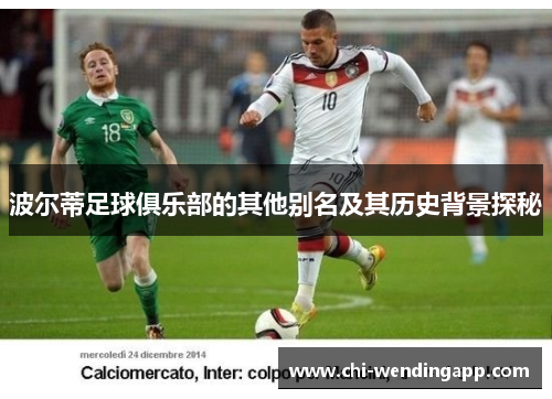 波尔蒂足球俱乐部的其他别名及其历史背景探秘 波尔蒂足球俱乐部的其他别名及其历史背景探秘