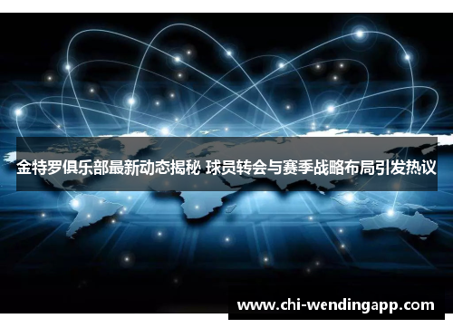 金特罗俱乐部最新动态揭秘 球员转会与赛季战略布局引发热议