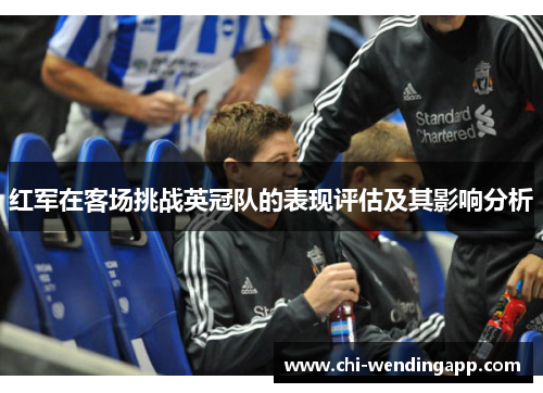 红军在客场挑战英冠队的表现评估及其影响分析 红军在客场挑战英冠队的表现评估及其影响分析