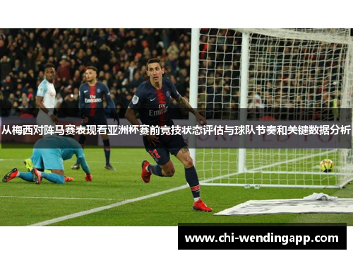 从梅西对阵马赛表现看亚洲杯赛前竞技状态评估与球队节奏和关键数据分析