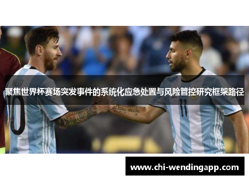 聚焦世界杯赛场突发事件的系统化应急处置与风险管控研究框架路径 聚焦世界杯赛场突发事件的系统化应急处置与风险管控研究框架路径