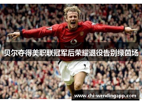 贝尔夺得美职联冠军后荣耀退役告别绿茵场