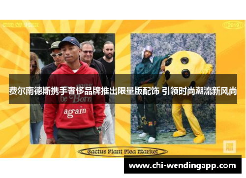费尔南德斯携手奢侈品牌推出限量版配饰 引领时尚潮流新风尚