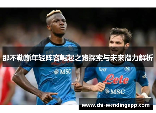 那不勒斯年轻阵容崛起之路探索与未来潜力解析