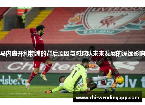 马内离开利物浦的背后原因与对球队未来发展的深远影响