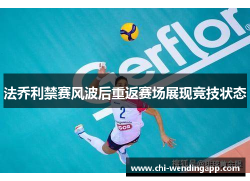 法乔利禁赛风波后重返赛场展现竞技状态